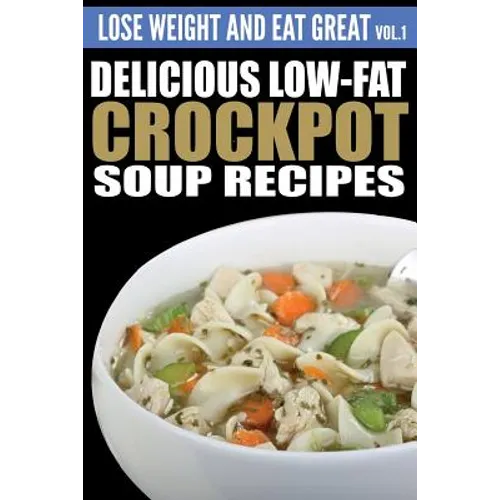 Delicious Low-Fat Crockpot Soup Recipes - Paperback