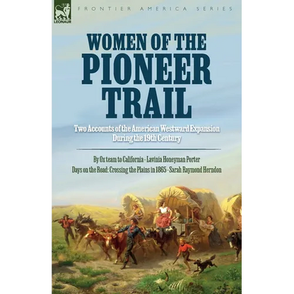 Women of the Pioneer Trail: Two Accounts of the American Westward Expansion During the 19th Century By Ox team to California by Lavinia Honeyman Porte - Paperback