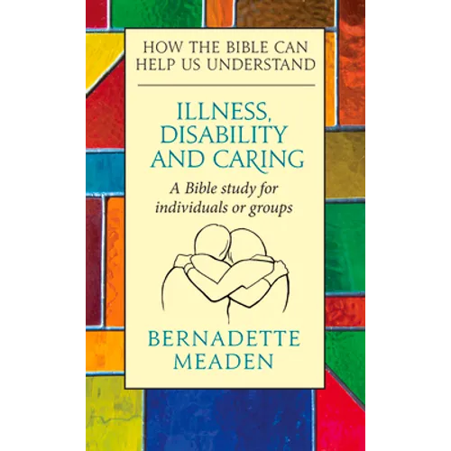 Illness, Disability and Caring: How the Bible can Help us Understand - Paperback