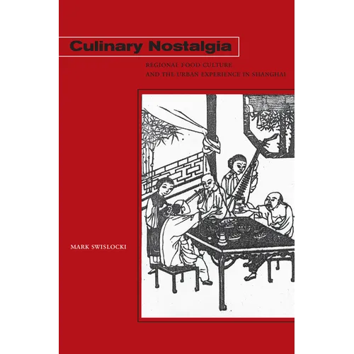 Culinary Nostalgia: Regional Food Culture and the Urban Experience in Shanghai - Paperback
