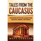 Tales from the Caucasus: Captivating Myths and Legends from Circassia, Armenia, and Georgia - Hardcover