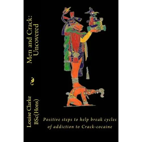 Men and Crack: Uncovered: Positive steps to help break cycles of addiction to Crack-cocaine - Paperback