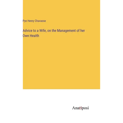 Advice to a Wife, on the Management of her Own Health - Hardcover