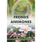 Fronds and Anemones: Essays on Gardening and Nature - Paperback