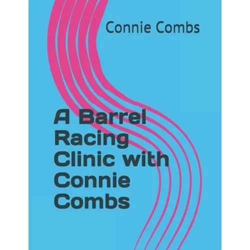 A Barrel Racing Clinic with Connie Combs: 2020 Edition - Paperback