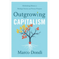 Outgrowing Capitalism: Rethinking Money to Reshape Society and Pursue Purpose - Hardcover