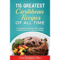 115 Greatest Caribbean Recipes of All Time: A Cookbook of Popular West Indian Cuisine from 26 Caribbean Islands - Paperback