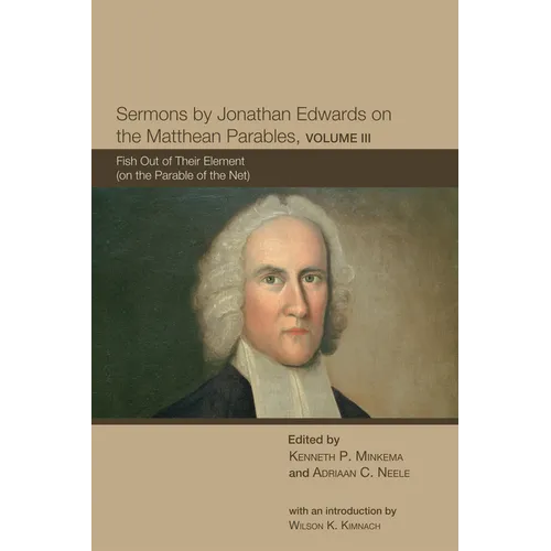 Sermons by Jonathan Edwards on the Matthean Parables, Volume III: Fish Out of Their Element (on the Parable of the Net) - Paperback
