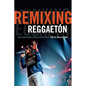 Remixing Reggaetón: The Cultural Politics of Race in Puerto Rico - Paperback