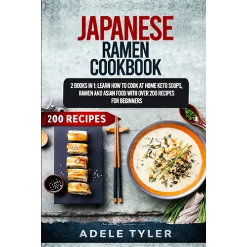 Japanese Ramen Cookbook: 2 Books In 1: Learn How To Cook At Home Keto Soups, Ramen And Asian Food With Over 200 Recipes For Beginners - Paperback