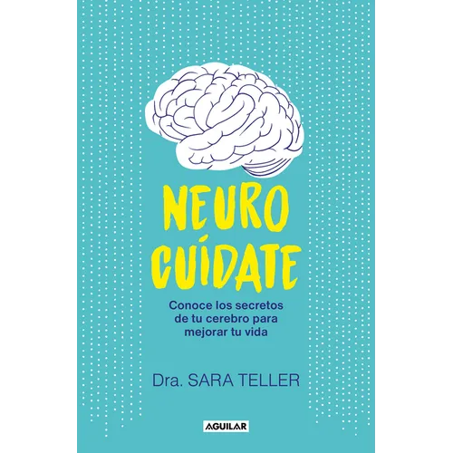 Neurocuídate: Conoce Los Secretos de Tu Cerebro Para Mejorar Tu Vida / Neurocare: Know the Secrets of Your Brain to Better Your Life - Paperback