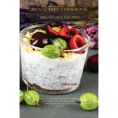 Renal Diet Cookbook Breakfast Recipes: Healthy Recipes with Low Potassium, Low Sodium and Low Phosphorus to Stop Kidney Disease and Avoid Dialysis - Paperback