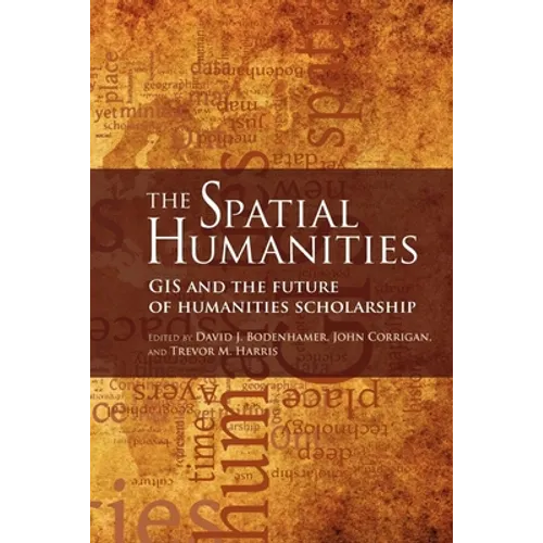 The Spatial Humanities: GIS and the Future of Humanities Scholarship - Paperback