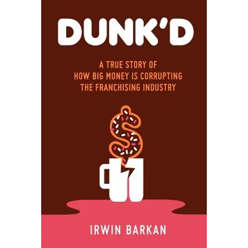 Dunk'd: A True Story of how Big Money is Corrupting the Franchising Industry - Paperback