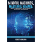 Mindful Machines, Masterful Humans: The Role of Innovations, AI and Tech Mastery in Organizational Transformation - Paperback