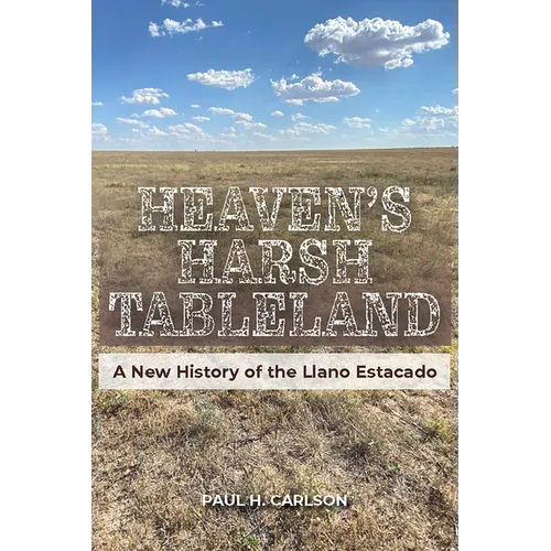 Heaven's Harsh Tableland: A New History of the Llano Estacado - Hardcover