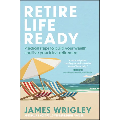 Retire Life Ready: Practical Steps to Build Your Wealth and Live Your Ideal Retirement - Paperback