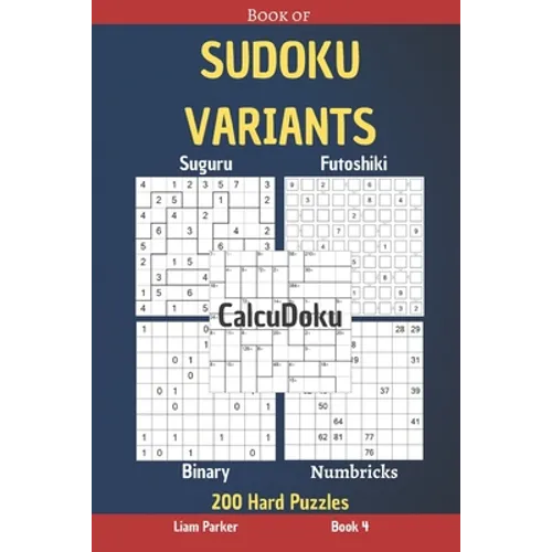 Book of Sudoku Variants - Suguru, Futoshiki, Binary, Numbricks, CalcuDoku - 200 Hard Puzzles Book 4 - Paperback