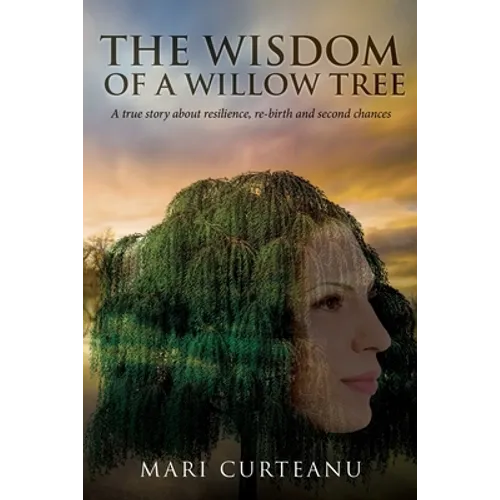 The Wisdom of a Willow Tree: A true story about resilience, re-birth and second chances - Paperback