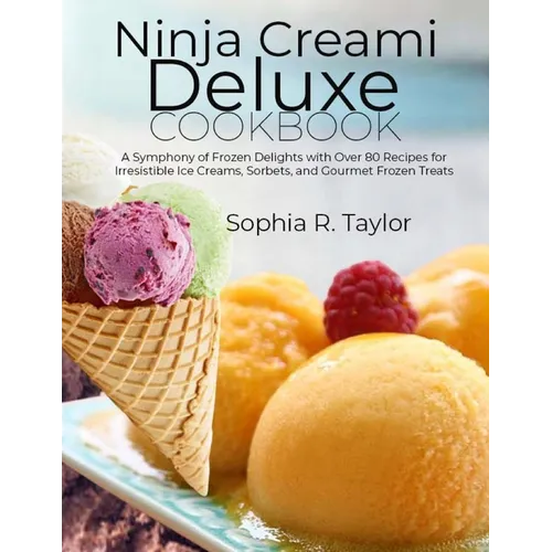 Ninja Creami Deluxe Cookbook: A Symphony of Frozen Delights with Over 80 Recipes for Irresistible Ice Creams, Sorbets, and Gourmet Frozen Treats - Paperback