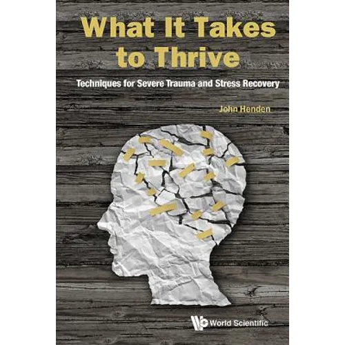 What It Takes to Thrive: Techniques for Severe Trauma and Stress Recovery - Hardcover