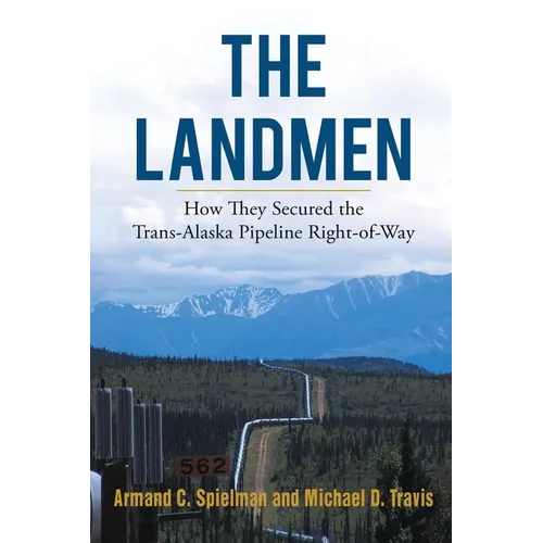 The Landmen: How They Secured the Trans-Alaska Pipeline Right-of-Way - Paperback