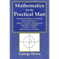 Mathematics for the Practical Man - Explaining Simply and Quickly All the Elements of Algebra, Geometry, Trigonometry, Logarithms, Coördinate Ge - Paperback