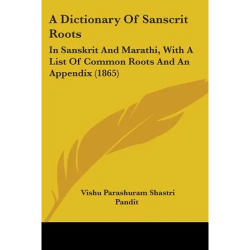 A Dictionary Of Sanscrit Roots: In Sanskrit And Marathi, With A List Of Common Roots And An Appendix (1865) - Paperback