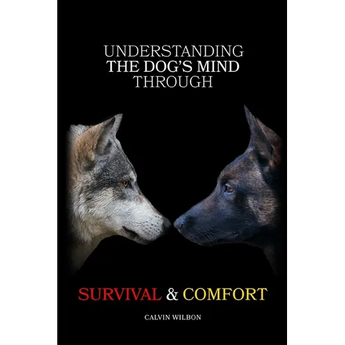 Understanding the Dog's Mind Through Survival & Comfort - Paperback