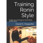 Training Ronin Style: Principles, Tips, and Strategies for Practical Martial Arts Solo Practice - Paperback