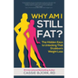 Why Am I Still Fat?: The Hidden Keys to Unlocking That Stubborn Weight Loss - Paperback