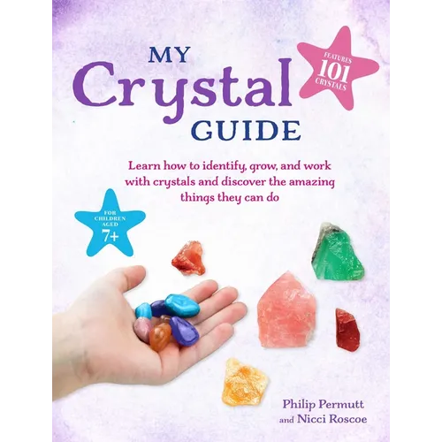 My Crystal Guide: Learn How to Identify, Grow, and Work with Crystals and Discover the Amazing Things They Can Do - For Children Aged 7+ - Paperback