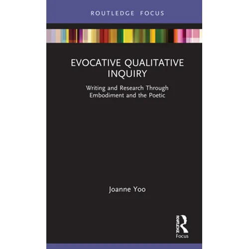 Evocative Qualitative Inquiry: Writing and Research Through Embodiment and the Poetic - Hardcover
