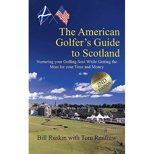 The American Golfer's Guide to Scotland: Nurturing your Golfing Soul While Getting the Most for your Time and Money - Paperback