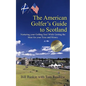 The American Golfer's Guide to Scotland: Nurturing your Golfing Soul While Getting the Most for your Time and Money - Paperback