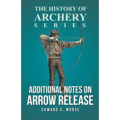 Additional Notes on Arrow Release (History of Archery Series) - Paperback