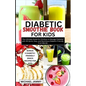 Diabetic Smoothie Recipes Book for Kids: The Ultimate Guide for Children to Manage Diabetes with 30 Quick, Easy, and Nutritious Diabetic-Friendly Frui - Paperback