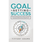 Goal Setting Success: How To Stop Procrastination, Improve Your Mental Focus, And Achieve Any Goal You Want in Life - Hardcover