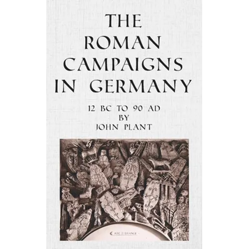 The Roman Campaigns in Germany: 12 BC to 90 AD - Paperback
