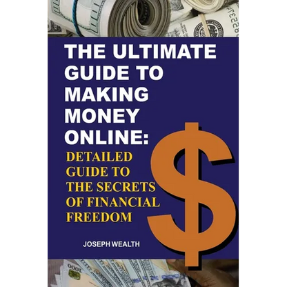 The Ultimate Guide To Making Money Online: Detailed Guide To The Secrets Of Financial Freedom - Paperback