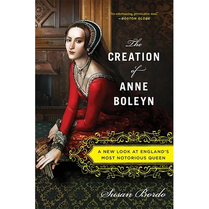 The Creation of Anne Boleyn: A New Look at England's Most Notorious Queen - Paperback