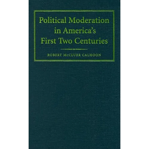 Political Moderation in America's First Two Centuries - Hardcover