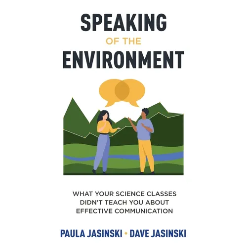 Speaking of the Environment: What Your Science Classes Didn't Teach You About Effective Communication - Paperback