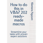 How to do this in VBA? 202 ready-made macros: Streamline your tasks with proven expert solutions - Paperback