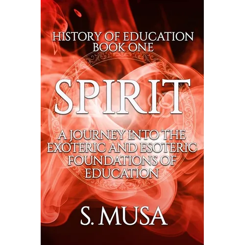 History of Education - Book 1: SPIRIT: A Journey into the Exoteric and Esoteric Foundations of Education - Paperback