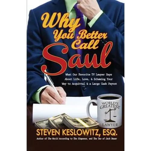 Why You Better Call Saul: What Our Favorite TV Lawyer Says About Life, Love, and Scheming Your Way to Acquittal and a Large Cash Payout - Paperback