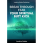 Break Through Fear: Your Spiritual Butt Kick - Paperback