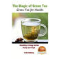The Magic of Green Tea - Green Tea for Health - Paperback