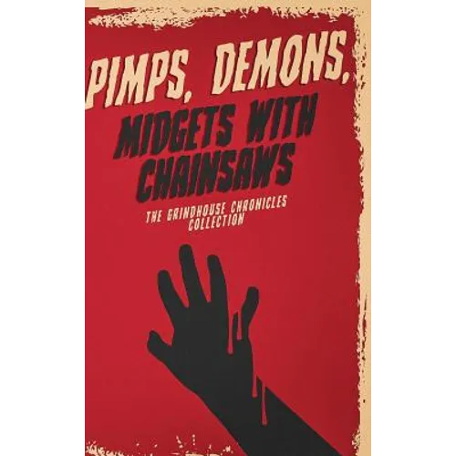 Pimps, Demons, Midgets With Chainsaws: The Grindhouse Chronicles Collection - Hardcover