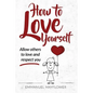 How to Love Yourself: Allow Others to Love and Respect You - Paperback
